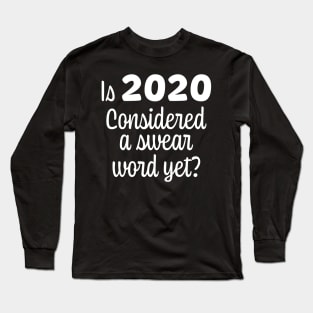 Is 2020 Considered a Swear Word Yet - White Font Long Sleeve T-Shirt